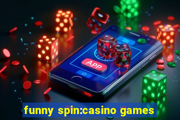 funny spin:casino games